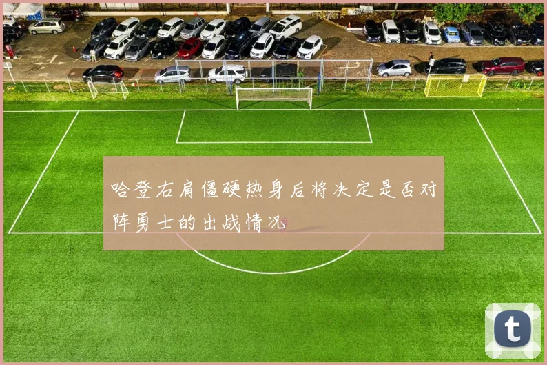 哈登右肩僵硬热身后将决定是否对阵勇士的出战情况
