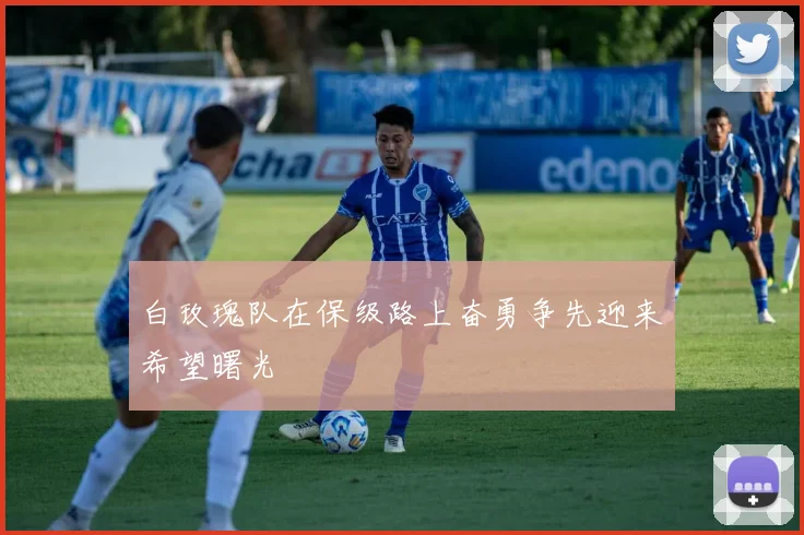 白玫瑰队在保级路上奋勇争先迎来希望曙光