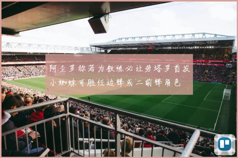 阿圭罗称若为教练必让劳塔罗首发小蜘蛛可胜任边锋或二前锋角色